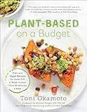 Plant-Based on a Budget: Delicious Vegan Recipes for Under $30 a Week, in Less Than 30 Minutes a Meal