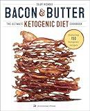 Bacon & Butter: The Ultimate Ketogenic Diet Cookbook