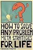 How to solve any problem!: Meta-strategies for life! (Self-help that works! Book 2)