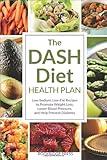 The Dash Diet Health Plan: Low-Sodium, Low-Fat Recipes to Promote Weight Loss, Lower Blood Pressure, and Help Prevent Diabetes