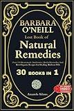 Barbara O'Neill Lost Book of Natural Remedies 30 Books in 1: Dr Barbara O'Neill Homemade Antibiotics, Herbal Remedies, and Best Organic Recipes For ... Lost Book Of Natural and Herbal Remedies)