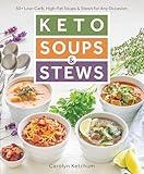 Keto Soups & Stews: 50+ Low-Carb, High-Fat Soups & Stews for Any Occasion