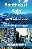 Southeast Asia Travel Guide 2023: Discover the Enchanting Wonders of Southeast Asia, A Comprehensive Travel Guide for 2023