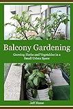 Balcony Gardening: Growing Herbs and Vegetables in a Small Urban Space