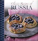 Classic Recipes of Russia: Traditional Food and Cooking in 25 Authentic Dishes