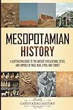 Mesopotamian History: A Captivating Guide to the Ancient Civilizations, Cities, and Empires of Iraq, Iran, Syria, and Turkey (Empires in History)