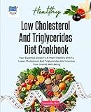 Low Cholesterol And Triglycerides Diet Cookbook: Your Essential Guide to a Heart-Healthy Diet to Lower Cholesterol and Triglycerides and Improve Your ... (Beyond Cholesterol & Triglycerides)