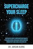 Supercharge Your Sleep: The Holistic Guide to Improving Sleep Quality, Reducing Stress, Increasing Energy, Boosting Productivity and Living a Healthier Life