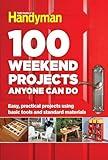 100 Weekend Projects Anyone Can Do: Easy, practical projects using basic tools and standard materials (Family Handyman 100)