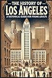 The History of Los Angeles: A Historical Guide for Young Adults (History for Teens & Young Adults)