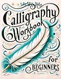 Calligraphy Workbook for Beginners: Simple and Modern Handwriting - A Beginner's Guide to Mindful Lettering (Calligraphy Workbooks)