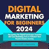 Digital Marketing for Beginners 2024: Navigating the Digital Landscape: Essential SEO and Marketing Tools to Kickstart Your Passive Income Journey