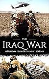 Iraq War: A History from Beginning to End (Middle Eastern History)