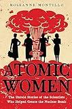 Atomic Women: The Untold Stories of the Scientists Who Helped Create the Nuclear Bomb