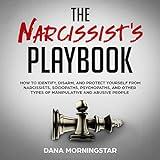 The Narcissist's Playbook: How to Identify, Disarm, and Protect Yourself from Narcissists, Sociopaths, Psychopaths, and Other Types of Manipulative and Abusive People