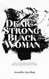 Dear Strong Black Woman: Letters of Nourishment and Reflection from One Strong Black Woman to Another