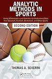 Analytic Methods in Sports: Using Mathematics and Statistics to Understand Data from Baseball, Football, Basketball, and Other Sports