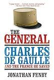 The General: Charles de Gaulle and the France He Saved