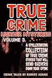 True Crime Murder Mysteries: VOLUME 3 : A Spellbinding Collection Of True Crimes Stories That Will Send Shivers Down your Spine (True crime Murder Mysteries by Robert Adams)