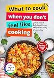 What to Cook When You Don’t Feel Like Cooking: Quick, Easy & Delicious Dinner Recipes for Busy Weeknights