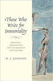 Those Who Write for Immortality: Romantic Reputations and the Dream of Lasting Fame