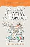 Glam Italia! 101 Fabulous Things To Do In Florence: Insider Secrets To The Renaissance City (Glam Italia! How To Travel Italy)