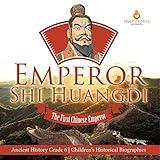 Emperor Shi Huangdi: The First Chinese Emperor Ancient History Grade 6 Children's Historical Biographies