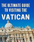 The Ultimate Guide To Visiting The Vatican: Unlocking the Hidden Treasures: A Divine Exploration of Vatican City, Perfect for Travel Lovers and History Enthusiasts