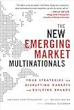 The New Emerging Market Multinationals: Four Strategies for Disrupting Markets and Building Brands