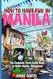 How to Have Fun in Manila: The Complete Travel Guide Book to Metro Manila, Philippines