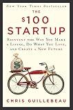 The $100 Startup: Reinvent the Way You Make a Living, Do What You Love, and Create a New Future