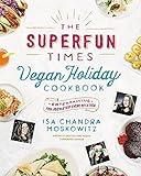 The Superfun Times Vegan Holiday Cookbook: Entertaining for Absolutely Every Occasion