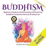 Buddhism: Beginner’s Guide to Understanding and Practicing Buddhism to Become Stress & Anxiety Free