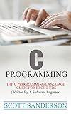 C PROGRAMMING: The C Programming Language Guide For Beginners (Written By A Software Engineer) (Programming Pearls) (Computer Programming Books Book 1)