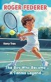 Roger Federer: The Boy Who Became A Tennis Legend: Illustrated biography for kids: Children's book (Sports biographies for kids)