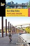 Best Bike Rides Portland, Oregon: The Greatest Recreational Rides in the Metro Area (Best Bike Rides Series)