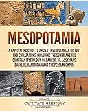 Mesopotamia: A Captivating Guide to Ancient Mesopotamian History and Civilizations, Including the Sumerians and Sumerian Mythology, Gilgamesh, Ur, ... Persian Empire (Exploring Ancient History)