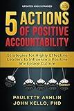 5 Actions of Positive Accountability: Strategies for Highly Effective Leaders to Influence a Positive Workplace Culture