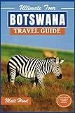 BOTSWANA TRAVEL GUIDE: Updated Pocket-Sized travel guide Unveiling Botswana's Natural Wonders. Explore Botswana's Deserts, Safaris, and Waterways. ... National Park (Ultimate Tour Travel Guide)