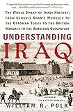 Understanding Iraq: The Whole Sweep of Iraqi History, from Genghis Khan's Mongols to the Ottoman Turks to the British Mandate to the American Occupation