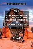 GRAND CANYON TRAVEL GUIDE 2024 EDITION: 50+ Cool and Fun Things To Do and See To Have An Amazing Experience (Roxanne Azure travel guide tour)