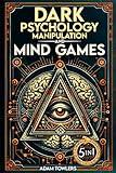 Dark Psychology, Manipulation and Mind Games (5 in 1 Bible): Protect Yourself from Manipulators, Influence Others, and Unlock Secrets of Human Psychology with 10 Proven Strategies