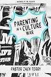 Parenting in a Culture War: Saving the World by Saving Your Family