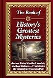 The Book of History’s Greatest Mysteries: Ancient Ruins, Vanished Worlds, and Lost Cultures - True Stories of Humanity’s Mysterious Past