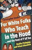 For White Folks Who Teach in the Hood... and the Rest of Y'all Too: Reality Pedagogy and Urban Education (Race, Education, and Democracy)