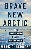 Brave New Arctic: The Untold Story of the Melting North (Science Essentials, 30)