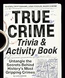 True Crime Trivia & Activity Book: Untangle the Secrets Behind History's Most Gripping Crimes