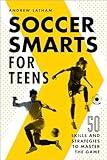 Soccer Smarts for Teens: 50 Skills and Strategies to Master the Game