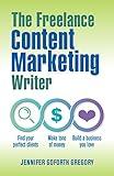 The Freelance Content Marketing Writer: Find your perfect clients, Make tons of money and Build a business you love