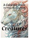 Mythical Creatures Fantasy Animals, Dragons, and Unicorns A Coloring Book for Older Girls and Boys: Mythical Creatures, Fantasy Animals, Dragons, ... Dragons, and Other Imaginary Beasts)